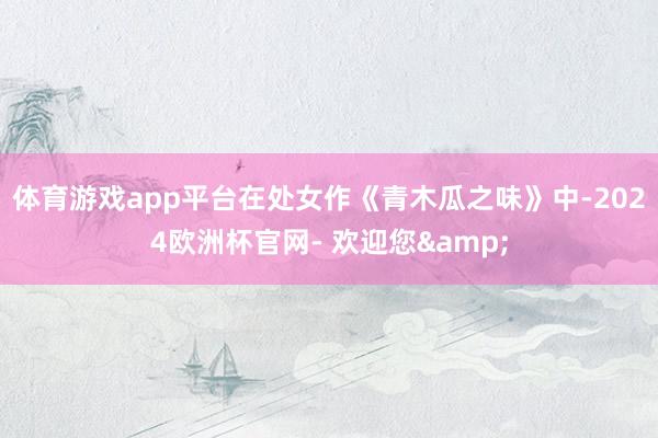 体育游戏app平台在处女作《青木瓜之味》中-2024欧洲杯官网- 欢迎您&