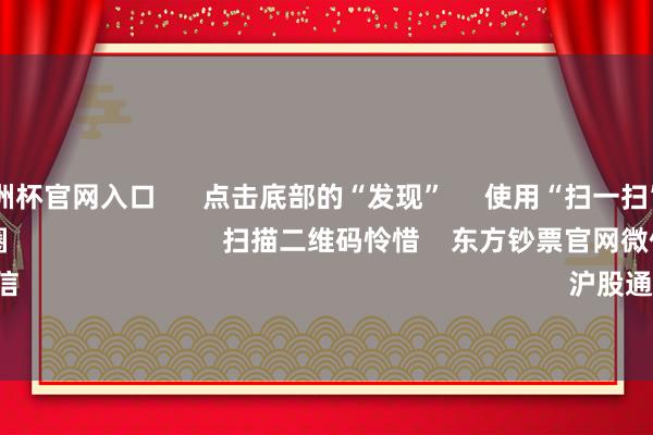 2024欧洲杯官网入口      点击底部的“发现”     使用“扫一扫”     即可将网页共享至一又友圈                            扫描二维码怜惜    东方钞票官网微信                                                                        沪股通             深股通       