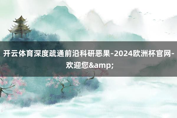 开云体育深度疏通前沿科研恶果-2024欧洲杯官网- 欢迎您&