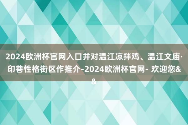 2024欧洲杯官网入口并对温江凉拌鸡、温江文庙·印巷性格街区作推介-2024欧洲杯官网- 欢迎您&